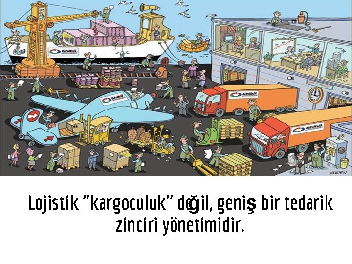 Lojistik "kargoculuk" değil, geniş bir tedarik zinciri yönetimidir. 