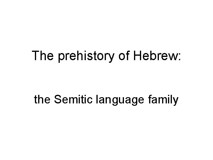 The prehistory of Hebrew: the Semitic language family 