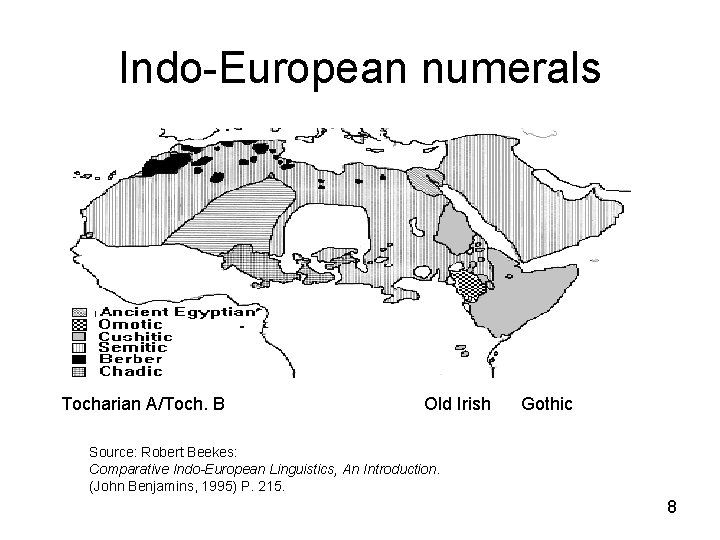 Indo-European numerals Tocharian A/Toch. B Old Irish Gothic Source: Robert Beekes: Comparative Indo-European Linguistics,