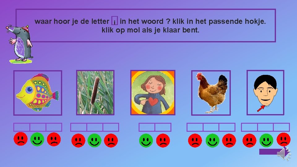 waar hoor je de letter i in het woord ? klik in het passende