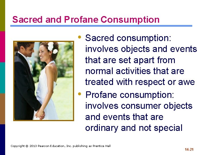 Sacred and Profane Consumption • Sacred consumption: • involves objects and events that are