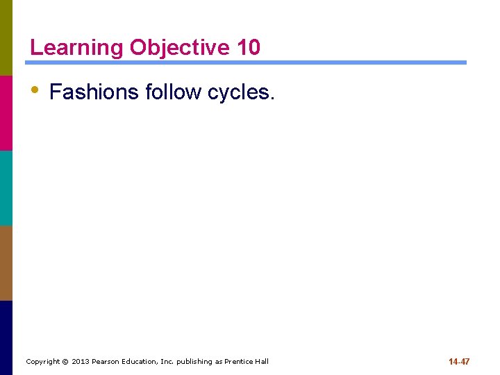 Learning Objective 10 • Fashions follow cycles. Copyright © 2013 Pearson Education, Inc. publishing