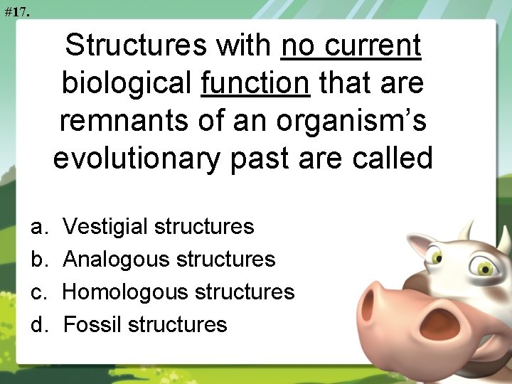 #17. Structures with no current biological function that are remnants of an organism’s evolutionary