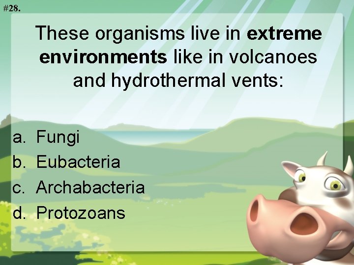 #28. These organisms live in extreme environments like in volcanoes and hydrothermal vents: a.