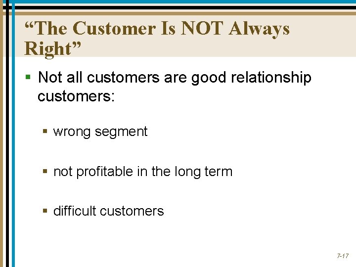 “The Customer Is NOT Always Right” § Not all customers are good relationship customers: