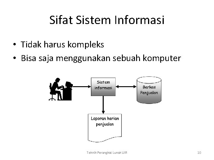 Sifat Sistem Informasi • Tidak harus kompleks • Bisa saja menggunakan sebuah komputer Teknik