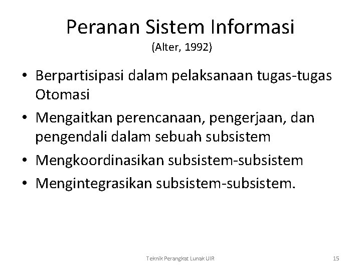 Peranan Sistem Informasi (Alter, 1992) • Berpartisipasi dalam pelaksanaan tugas-tugas Otomasi • Mengaitkan perencanaan,