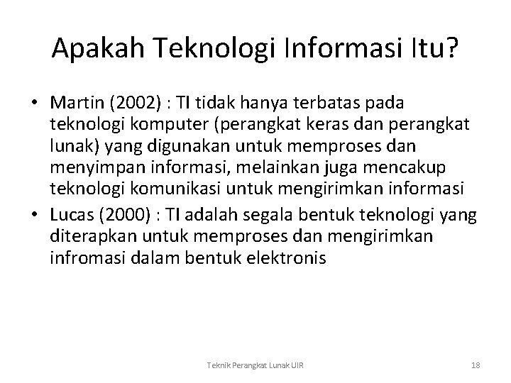 Apakah Teknologi Informasi Itu? • Martin (2002) : TI tidak hanya terbatas pada teknologi