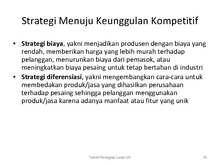 Strategi Menuju Keunggulan Kompetitif • Strategi biaya, yakni menjadikan produsen dengan biaya yang rendah,