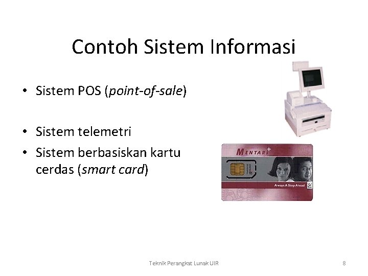 Contoh Sistem Informasi • Sistem POS (point-of-sale) • Sistem telemetri • Sistem berbasiskan kartu