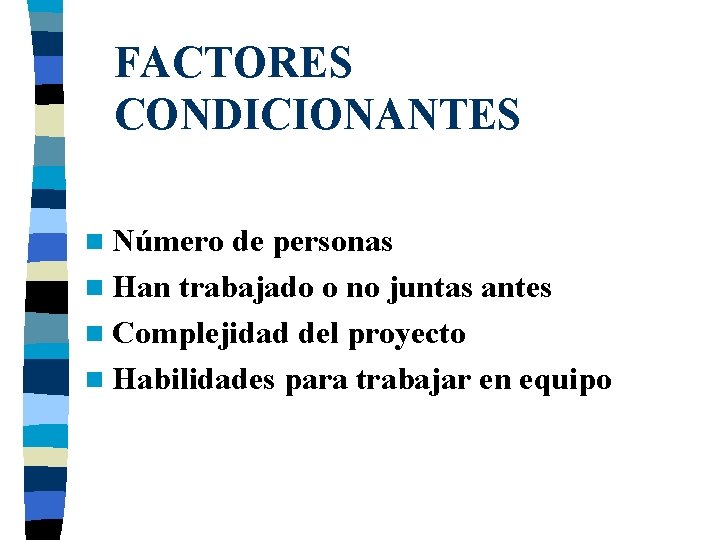 FACTORES CONDICIONANTES n Número de personas n Han trabajado o no juntas antes n FACTORES CONDICIONANTES n Número de personas n Han trabajado o no juntas antes n