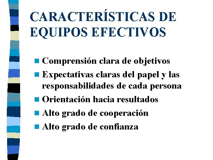 CARACTERÍSTICAS DE EQUIPOS EFECTIVOS n Comprensión clara de objetivos n Expectativas claras del papel CARACTERÍSTICAS DE EQUIPOS EFECTIVOS n Comprensión clara de objetivos n Expectativas claras del papel
