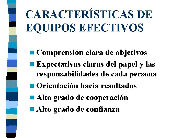 CARACTERÍSTICAS DE EQUIPOS EFECTIVOS n Comprensión clara de objetivos n Expectativas claras del papel