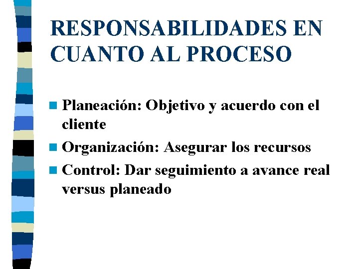 RESPONSABILIDADES EN CUANTO AL PROCESO n Planeación: Objetivo y acuerdo con el cliente n