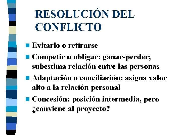 RESOLUCIÓN DEL CONFLICTO n Evitarlo o retirarse n Competir u obligar: ganar-perder; subestima relación