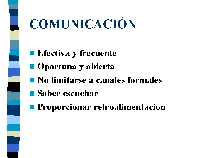 COMUNICACIÓN n Efectiva y frecuente n Oportuna y abierta n No limitarse a canales