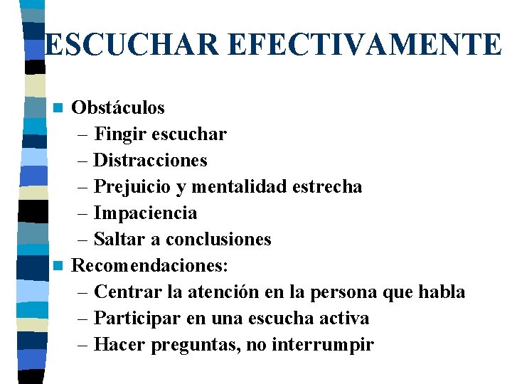 ESCUCHAR EFECTIVAMENTE Obstáculos – Fingir escuchar – Distracciones – Prejuicio y mentalidad estrecha –