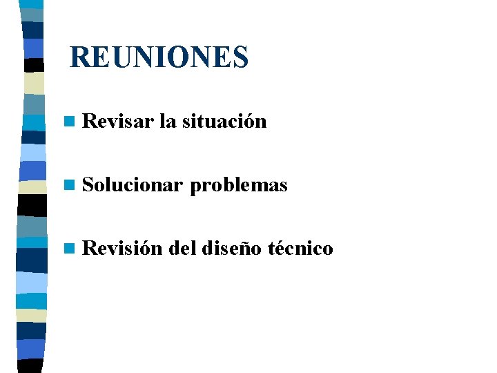 REUNIONES n Revisar la situación n Solucionar problemas n Revisión del diseño técnico 