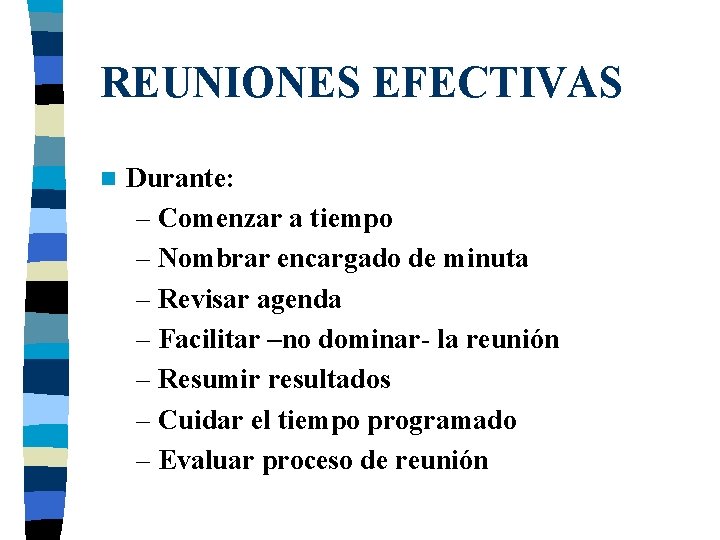 REUNIONES EFECTIVAS n Durante: – Comenzar a tiempo – Nombrar encargado de minuta –