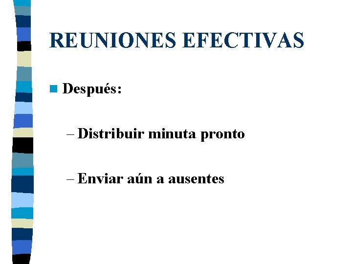 REUNIONES EFECTIVAS n Después: – Distribuir minuta pronto – Enviar aún a ausentes REUNIONES EFECTIVAS n Después: – Distribuir minuta pronto – Enviar aún a ausentes