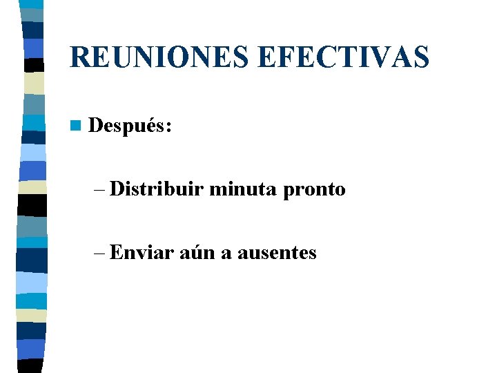 REUNIONES EFECTIVAS n Después: – Distribuir minuta pronto – Enviar aún a ausentes 