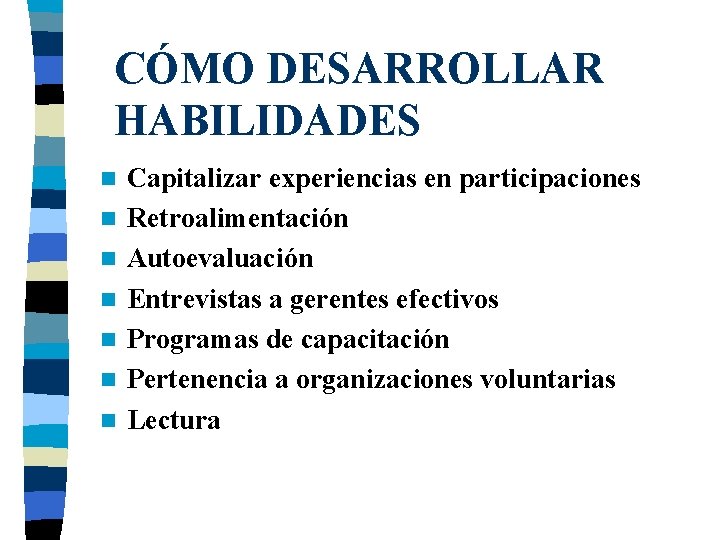 CÓMO DESARROLLAR HABILIDADES n n n n Capitalizar experiencias en participaciones Retroalimentación Autoevaluación Entrevistas