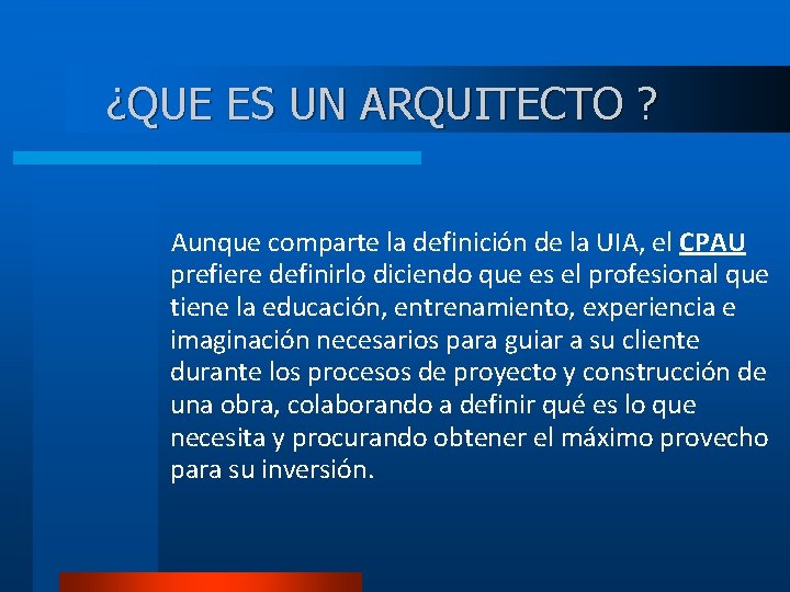 ¿QUE ES UN ARQUITECTO ? Aunque comparte la definición de la UIA, el CPAU