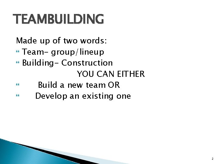 TEAMBUILDING Made up of two words: Team- group/lineup Building- Construction YOU CAN EITHER Build