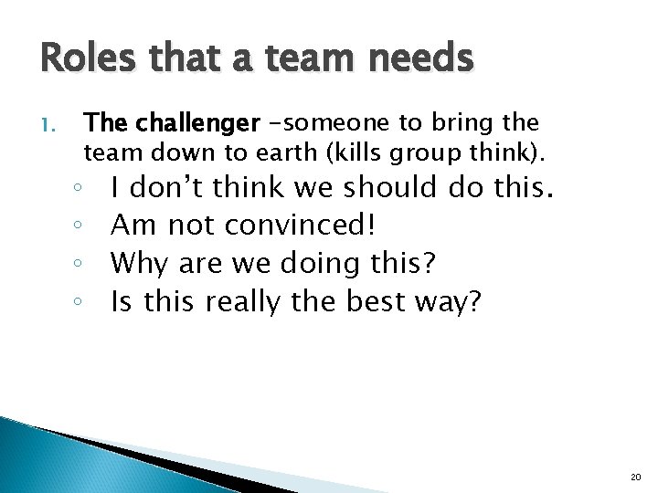 Roles that a team needs 1. ◦ ◦ The challenger -someone to bring the