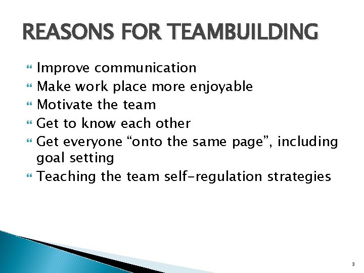 REASONS FOR TEAMBUILDING Improve communication Make work place more enjoyable Motivate the team Get