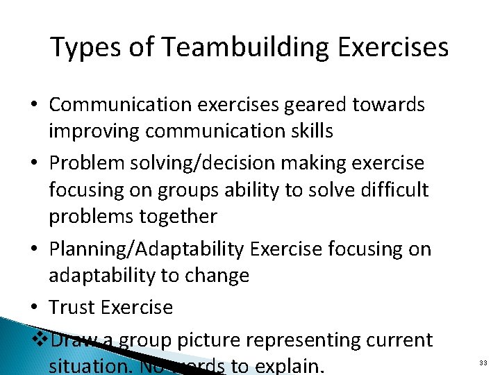 Types of Teambuilding Exercises • Communication exercises geared towards improving communication skills • Problem