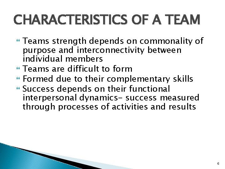 CHARACTERISTICS OF A TEAM Teams strength depends on commonality of purpose and interconnectivity between