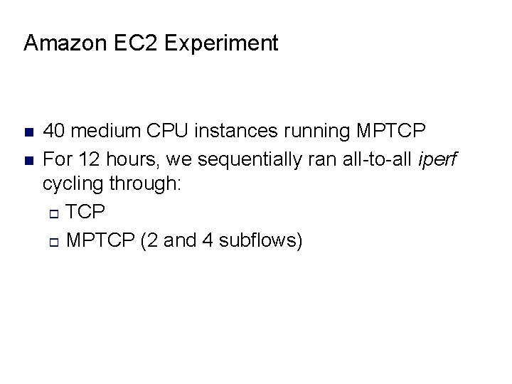 Amazon EC 2 Experiment n n 40 medium CPU instances running MPTCP For 12