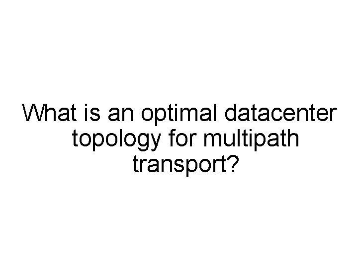 What is an optimal datacenter topology for multipath transport? 