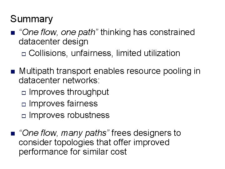 Summary n “One flow, one path” thinking has constrained datacenter design o Collisions, unfairness,
