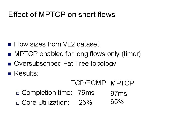 Effect of MPTCP on short flows n n Flow sizes from VL 2 dataset