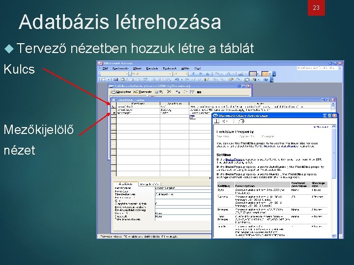 Adatbázis létrehozása Tervező nézetben hozzuk létre a táblát Kulcs Mezőkijelölő nézet 23 