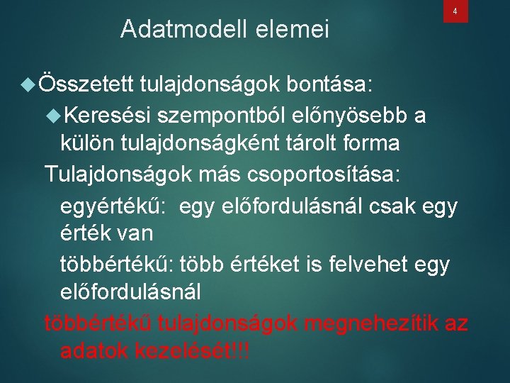 Adatmodell elemei 4 Összetett tulajdonságok bontása: Keresési szempontból előnyösebb a külön tulajdonságként tárolt forma