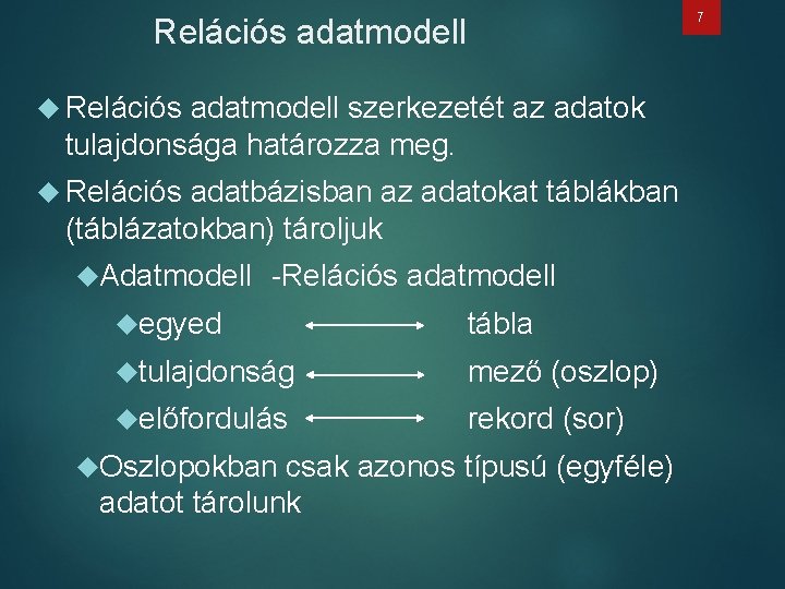 7 Relációs adatmodell szerkezetét az adatok tulajdonsága határozza meg. Relációs adatbázisban az adatokat táblákban