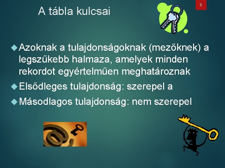 A tábla kulcsai 9 Azoknak a tulajdonságoknak (mezőknek) a legszűkebb halmaza, amelyek minden rekordot