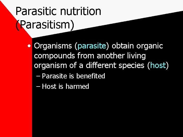 Parasitic nutrition (Parasitism) • Organisms (parasite) obtain organic compounds from another living organism of
