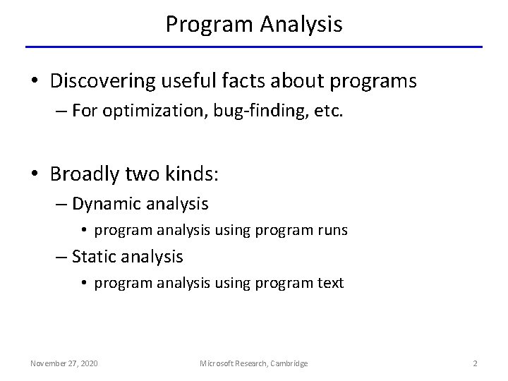 Program Analysis • Discovering useful facts about programs – For optimization, bug-finding, etc. •