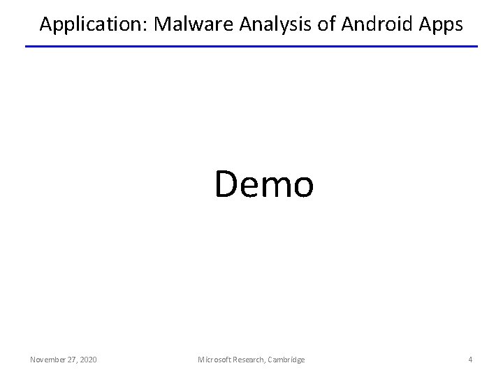 Application: Malware Analysis of Android Apps Demo November 27, 2020 Microsoft Research, Cambridge 4