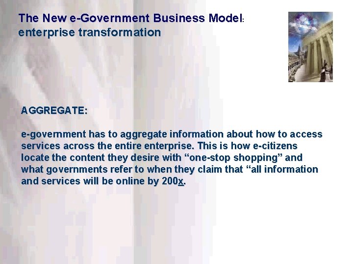The New e-Government Business Model: enterprise transformation AGGREGATE: e-government has to aggregate information about