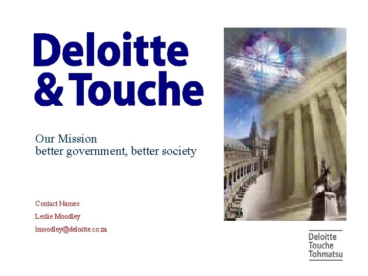 Our Mission better government, better society Contact Names Leslie Moodley lmoodley@deloitte. co. za 