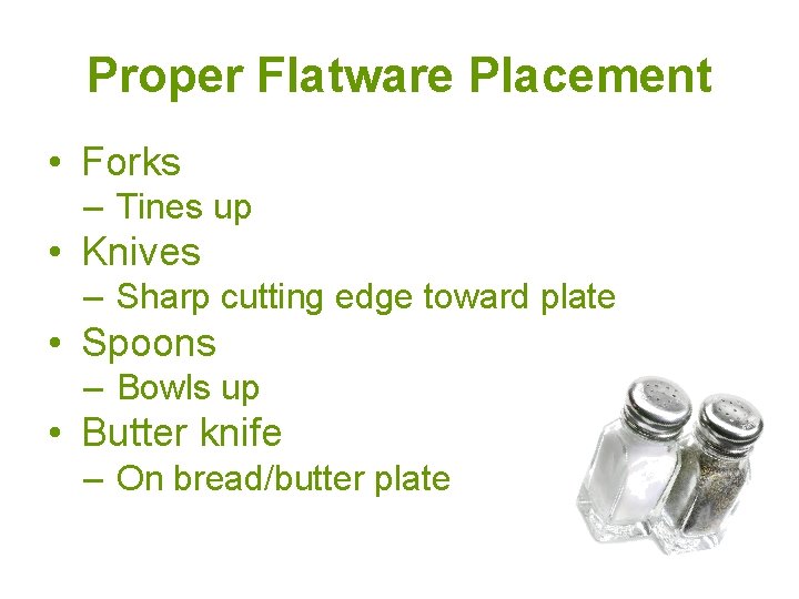 Proper Flatware Placement • Forks – Tines up • Knives – Sharp cutting edge Proper Flatware Placement • Forks – Tines up • Knives – Sharp cutting edge