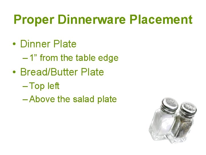 Proper Dinnerware Placement • Dinner Plate – 1” from the table edge • Bread/Butter Proper Dinnerware Placement • Dinner Plate – 1” from the table edge • Bread/Butter