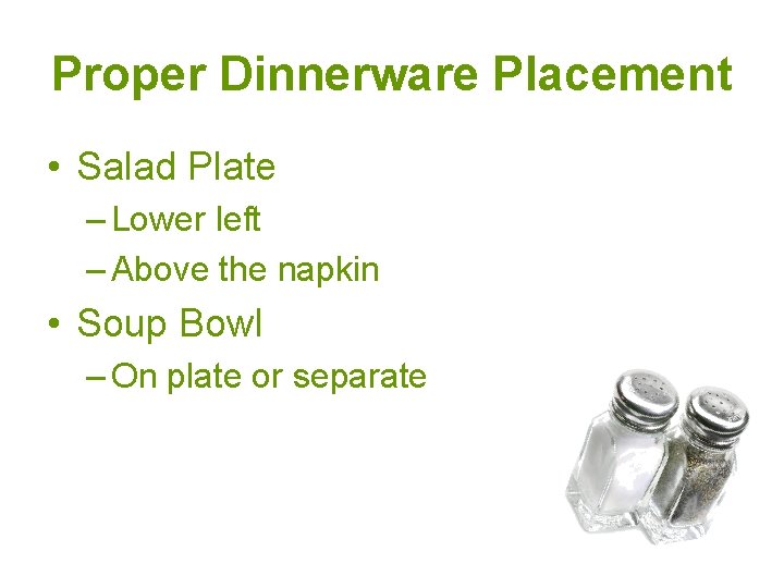Proper Dinnerware Placement • Salad Plate – Lower left – Above the napkin • Proper Dinnerware Placement • Salad Plate – Lower left – Above the napkin •
