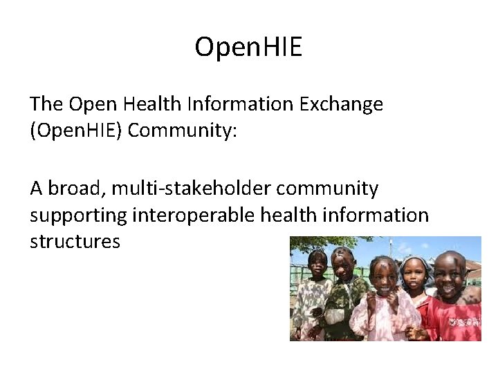 Open. HIE The Open Health Information Exchange (Open. HIE) Community: A broad, multi-stakeholder community