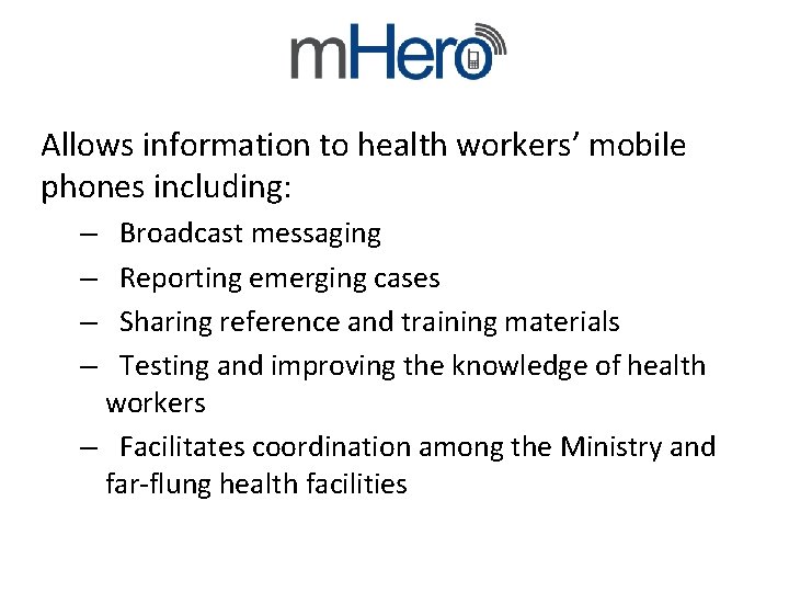 m. Hero Allows information to health workers’ mobile phones including: Broadcast messaging Reporting emerging